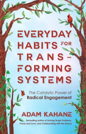 Everyday Habits for Transforming Systems: The Catalytic Power of Radical Engagement - Adam Kahane [KSIĄŻKA]