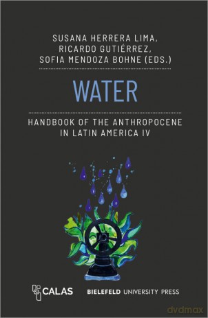 Water - Handbook of the Anthropocene in Latin America IV: 4 (Anthropocene as Multiple Crisis: Perspectives from Latin America) - Susana Herrera Lima [KSIĄŻKA]