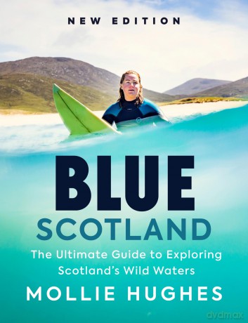 Blue Scotland: The Ultimate Guide to Exploring Scotland's Wild Waters - Mollie Hughes [KSIĄŻKA]