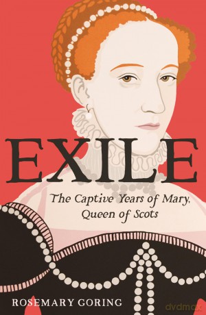 Exile: The Captive Years of Mary, Queen of Scots - Rosemary Goring [KSIĄŻKA]