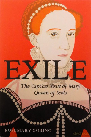 Exile: The Captive Years of Mary, Queen of Scots - Rosemary Goring [KSIĄŻKA]