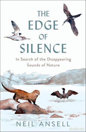 The Edge of Silence: In Search of the Disappearing Sounds of Nature - Neil Ansell [KSIĄŻKA]