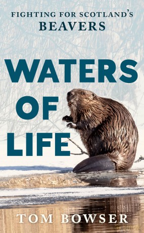 Waters of Life: Fighting for Scotland's Beavers - Tom Bowser [KSIĄŻKA]
