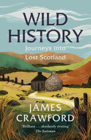 Wild History: Journeys into Lost Scotland - James Crawford [KSIĄŻKA]