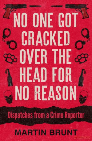 No One Got Cracked Over the Head for No Reason: Dispatches from a Crime Reporter - Martin Brunt [KSIĄŻKA]