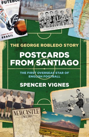 Postcards from Santiago: The George Robledo Story - The First Overseas Star of English Football - Spencer Vignes [KSIĄŻKA]