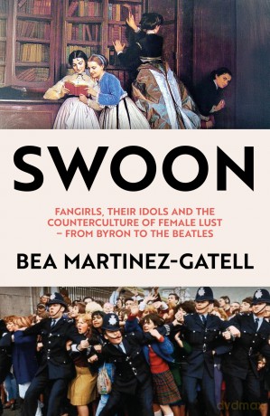 Swoon: Fangirls, Their Idols and the Counterculture of Female Lust - From Byron to the Beatles - Bea Martinez-Gatell [KSIĄŻKA]