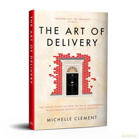 The Art of Delivery: The Inside Story of How the Blair Government Transformed Britain's Public Services - Michelle Clement [KSIĄŻKA]