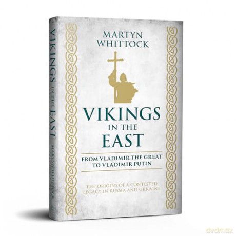 Vikings in the East: From Vladimir the Great to Vladimir Putin - The Origins of a Contested Legacy in Russia and Ukraine - Martyn Whittock [KSIĄŻKA]