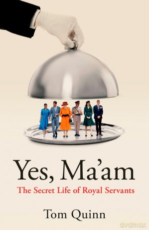 Yes, Ma'am: The Secret Life of Royal Servants - Tom Quinn [KSIĄŻKA]