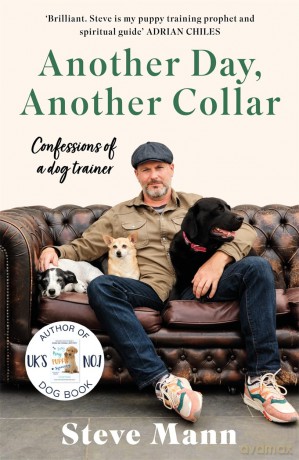 Another Day, Another Collar: Confessions of a Dog Trainer: From the Author of EASY PEASY PUPPY SQUEEZY - Steve Mann [KSIĄŻKA]
