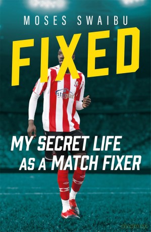 Fixed: My Secret Life as a Match Fixer - Moses Swaibu [KSIĄŻKA]