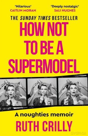 How Not to be a Supermodel: A noughties memoir - Ruth Crilly [KSIĄŻKA]