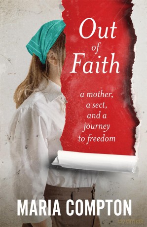 Out of Faith: A Mother, A Sect, And a Journey to Freedom - Maria Compton [KSIĄŻKA]