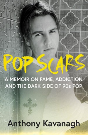 Pop Scars: A memoir on fame, addiction and the dark side of 90s pop - 'Unflinching and unmissable', HEAT Magazine - Anthony Kavanagh [KSIĄŻKA]