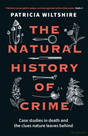 The Natural History of Crime: Case studies in death and the clues nature leaves behind - Patricia Wiltshire [KSIĄŻKA]