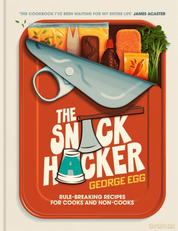 The Snack Hacker: Rule-Breaking Recipes for Cooks and Non-Cooks - George Egg [KSIĄŻKA]