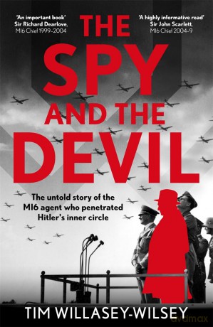 The Spy and the Devil: The untold story of the MI6 agent who penetrated Hitler's inner circle - Tim Willasey-Wilsey [KSIĄŻKA]