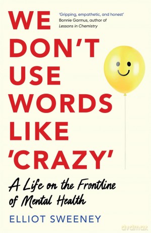 We Don't Use Words Like 'Crazy': On the Frontline of Mental Health - Elliot Sweeney [KSIĄŻKA]