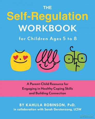 The Self-Regulation Workbook for Children Ages 5 to 8: A Parent-Child Resource for Engaging in Healthy Coping Skills and Building Connection - Kahlila Robinson [KSIĄŻKA]