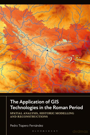 Application of GIS Technologies in the Roman Period, The: Spatial Analysis, Historic Modelling and Reconstructions - Pedro Trapero Fernández [KSIĄŻKA]
