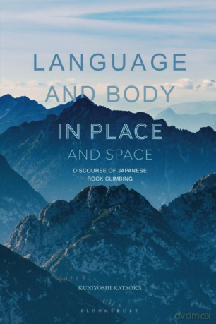 Language and Body in Place and Space: Discourse of Japanese Rock Climbing - Kuniyoshi Kataoka [KSIĄŻKA]