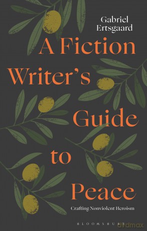 A Fiction Writer's Guide to Peace: Crafting Nonviolent Heroism - Gabriel Ertsgaard [KSIĄŻKA]