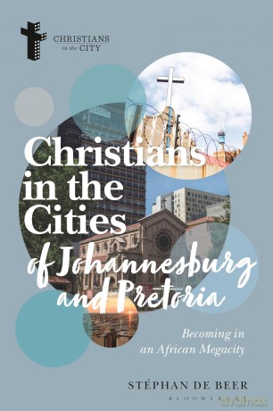 Christians in the Cities of Johannesburg and Pretoria: Becoming in an African Megacity (Christians in the City: Studies in Contemporary Global Christianity) - Stéphan de Beer [KSIĄŻKA]
