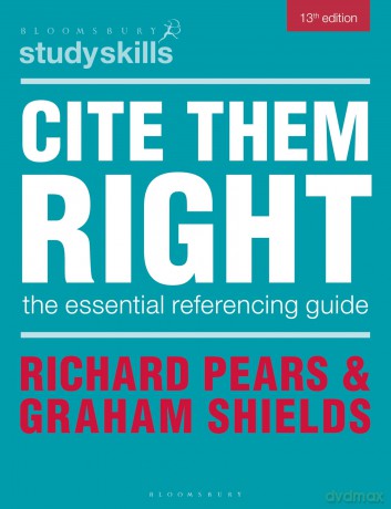 Cite Them Right: The Essential Referencing Guide (Bloomsbury Study Skills) - Richard Pears [KSIĄŻKA]
