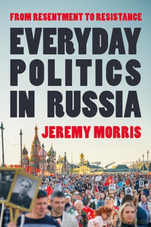 Everyday Politics in Russia: From Resentment to Resistance - Jeremy Morris [KSIĄŻKA]
