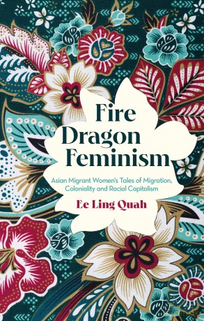Fire Dragon Feminism: Asian Migrant Women's Tales of Migration, Coloniality and Racial Capitalism - Ee Ling Quah [KSIĄŻKA]