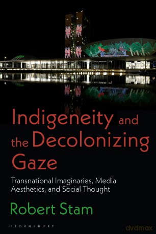 Indigeneity and the Decolonizing Gaze: Transnational Imaginaries, Media Aesthetics, and Social Thought - Robert Stam [KSIĄŻKA]
