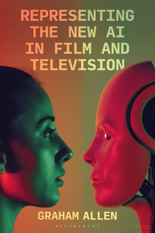 Representing the New AI in Film and Television (Bloomsbury Studies in Digital Cultures) - Graham Allen [KSIĄŻKA]
