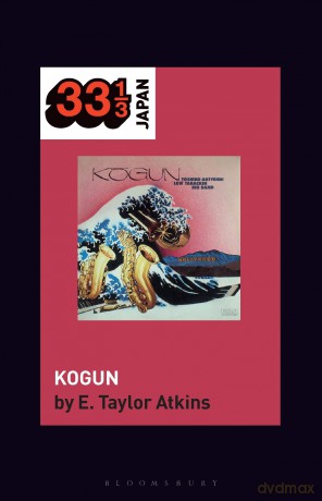 Toshiko Akiyoshi-Lew Tabackin Big Band's Kogun (33 1/3 Japan) - E. Taylor Atkins [KSIĄŻKA]