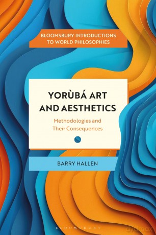 Yorubá Art and Aesthetics: Methodologies and Their Consequences (Bloomsbury Introductions to World Philosophies) - Barry Hallen [KSIĄŻKA]