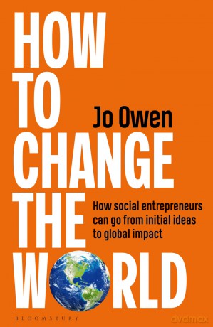 How to Change the World: How social entrepreneurs can go from initial ideas to global impact - Jo Owen [KSIĄŻKA]