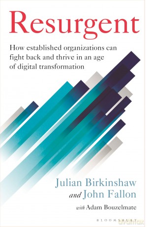 Resurgent: How established organizations can fight back and thrive in an age of digital transformation - Julian Birkinshaw [KSIĄŻKA]