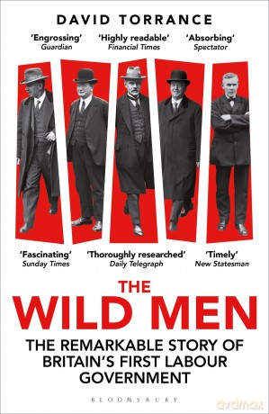 The Wild Men: The Remarkable Story of Britain's First Labour Government -- A Waterstones Book of the Year 2024 - David Torrance [KSIĄŻKA]