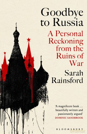 Goodbye to Russia: A Personal Reckoning from the Ruins of War - Sarah Rainsford [KSIĄŻKA]