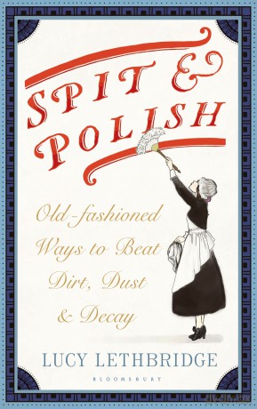 Spit and Polish: Old-Fashioned Ways to Banish Dirt, Dust and Decay - Lucy Lethbridge [KSIĄŻKA]