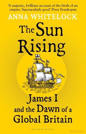The Sun Rising: James I and the Dawn of a Global Britain - Professor Anna Whitelock [KSIĄŻKA]
