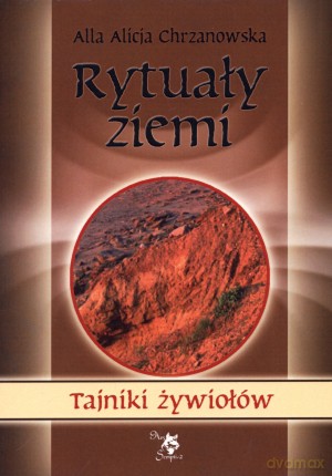 Rytuały ziemi. Tajniki żywiołów - Alla Alicja Chrzanowska [KSIĄŻKA]
