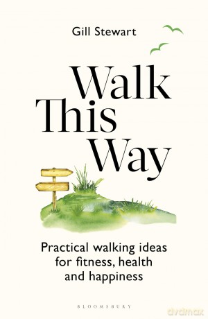 Walk This Way: Practical walking ideas for fitness, health and happiness (Bloomsbury Publishing) - Gill Stewart [KSIĄŻKA]