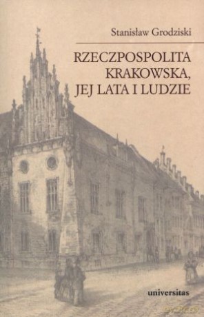 Rzeczpospolita Krakowska, jej lata i ludzie - Stanisław Grodziski [KSIĄŻKA]