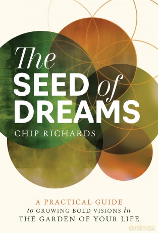 Seed of Dreams: A Practical Guide to Growing Bold Visions in the Garden of Your Life - Chip Richards [KSIĄŻKA]