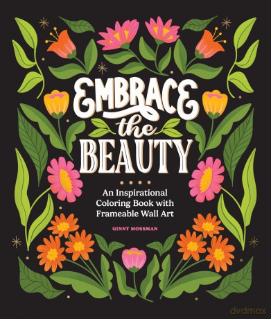 Embrace the Beauty: An Adult Coloring Book with Inspirational Quotes and Frameable Wall Art - Ginny Mossman [KSIĄŻKA]