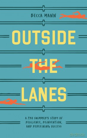 Outside the Lanes: A Pro Swimmer's Story of Resilience, Reinvention, and Redefining Success - Becca Mann [KSIĄŻKA]