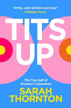 Tits Up: The Top Half of Women's Liberation - Sarah Thornton [KSIĄŻKA]