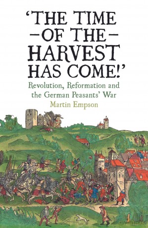 The Time of the Harvest has Come: Revolution, Reformation and the German Peasants War - Martin Empson [KSIĄŻKA]