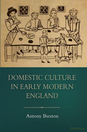 Domestic Culture in Early Modern England (Studies in Early Modern Cultural, Political and Social History) - Antony Buxton [KSIĄŻKA]